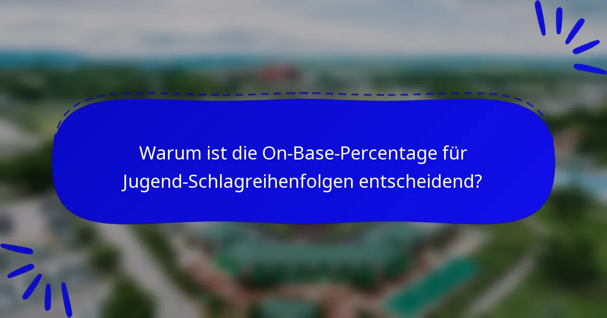 Warum ist die On-Base-Percentage für Jugend-Schlagreihenfolgen entscheidend?