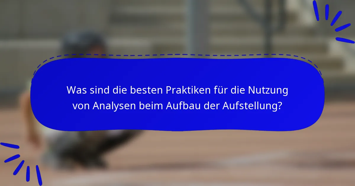 Was sind die besten Praktiken für die Nutzung von Analysen beim Aufbau der Aufstellung?