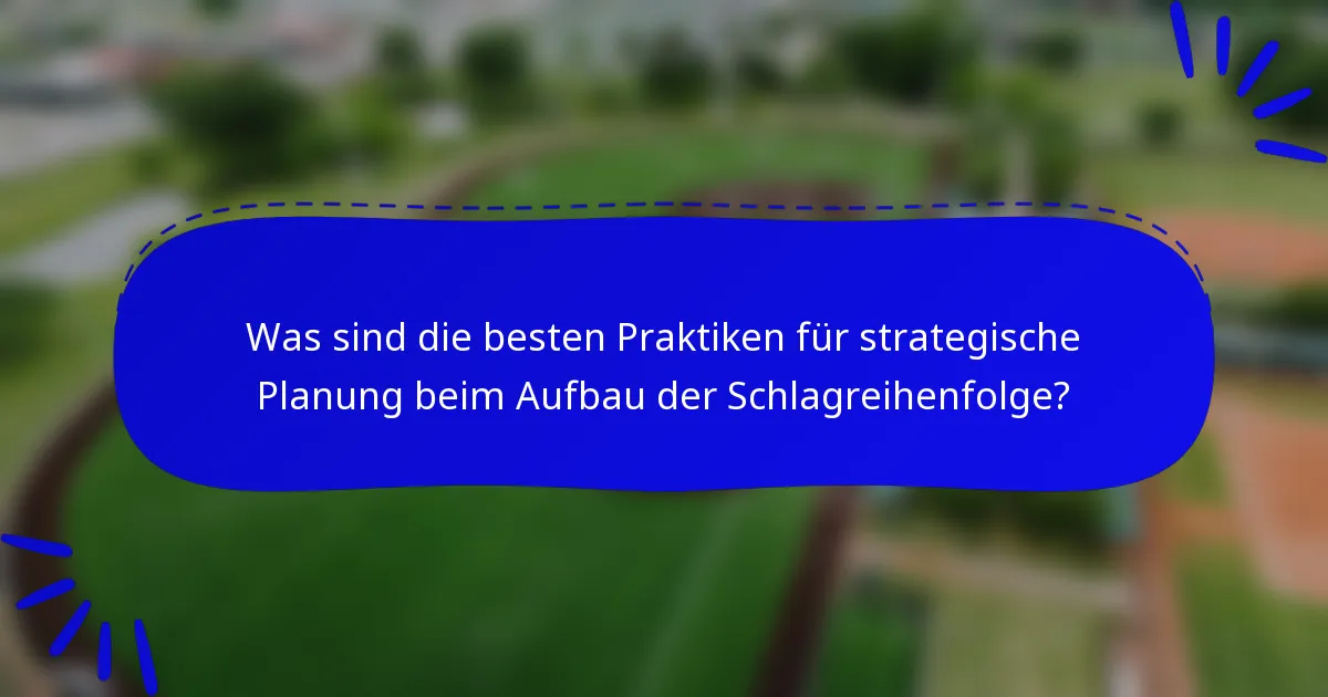 Was sind die besten Praktiken für strategische Planung beim Aufbau der Schlagreihenfolge?