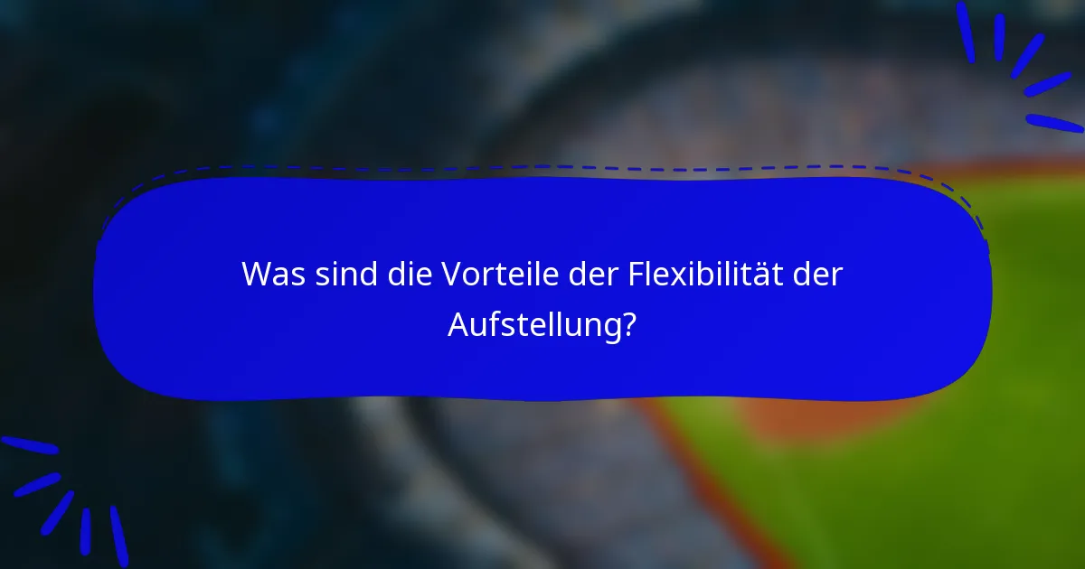 Was sind die Vorteile der Flexibilität der Aufstellung?