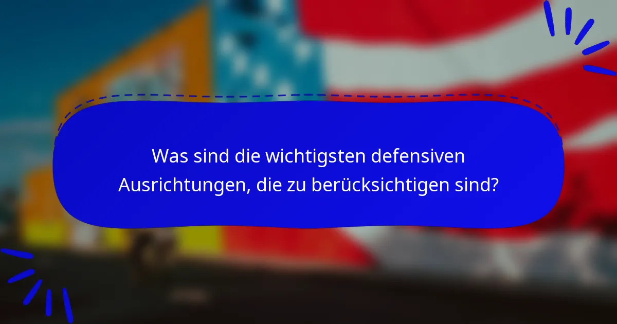 Was sind die wichtigsten defensiven Ausrichtungen, die zu berücksichtigen sind?