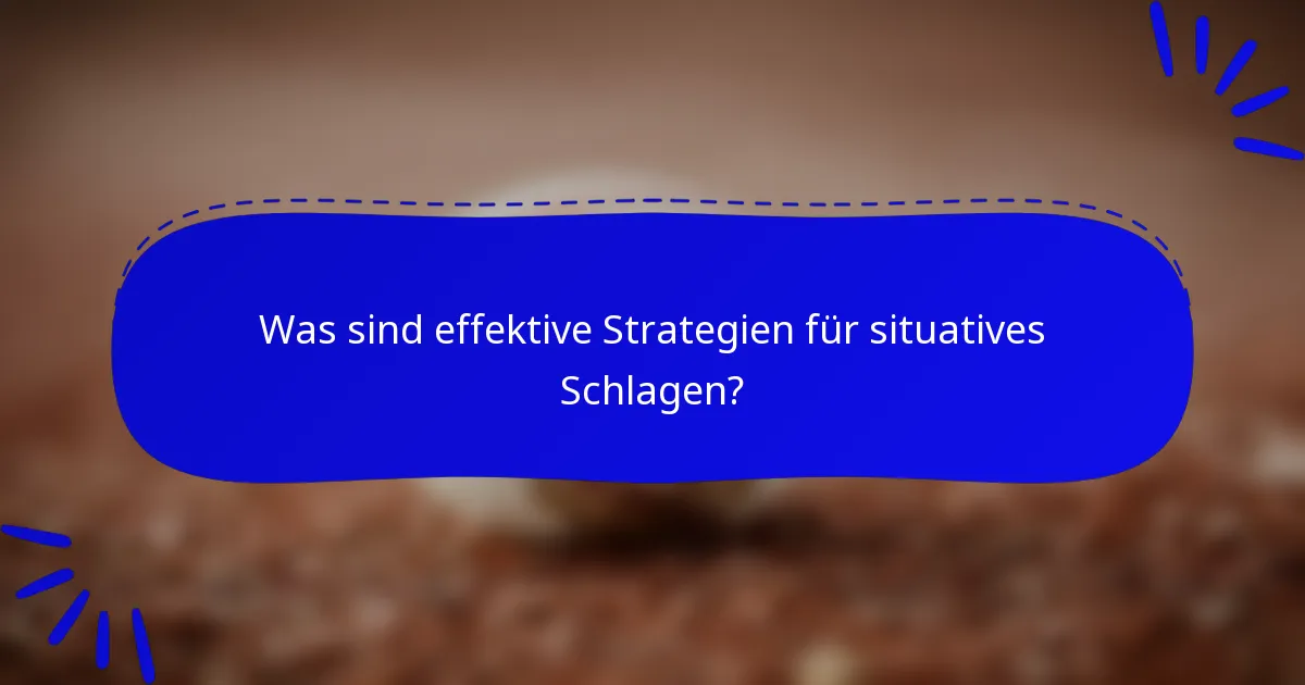 Was sind effektive Strategien für situatives Schlagen?