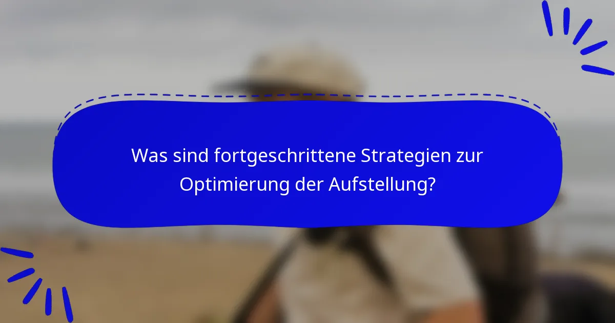 Was sind fortgeschrittene Strategien zur Optimierung der Aufstellung?