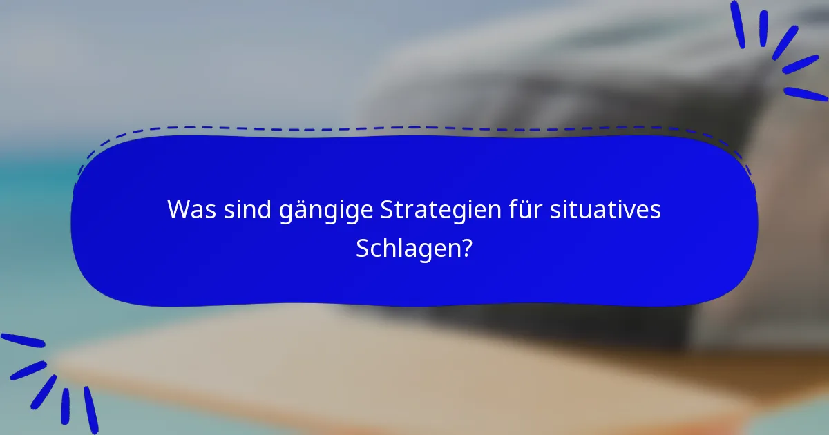 Was sind gängige Strategien für situatives Schlagen?