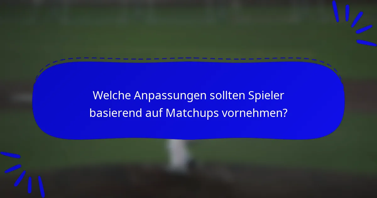 Welche Anpassungen sollten Spieler basierend auf Matchups vornehmen?
