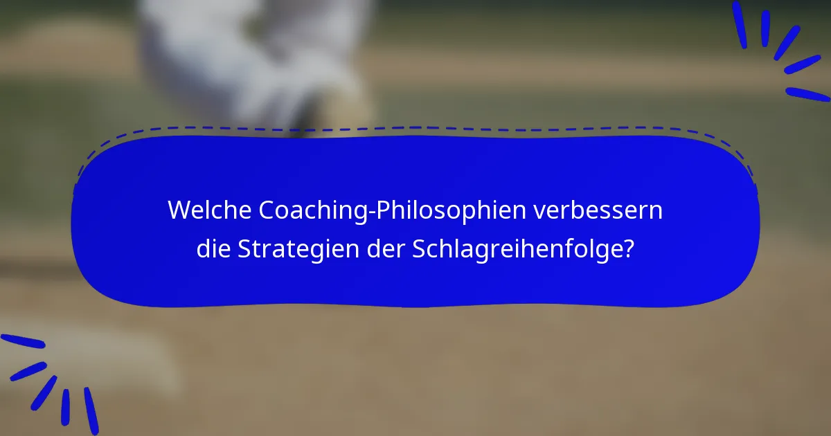 Welche Coaching-Philosophien verbessern die Strategien der Schlagreihenfolge?