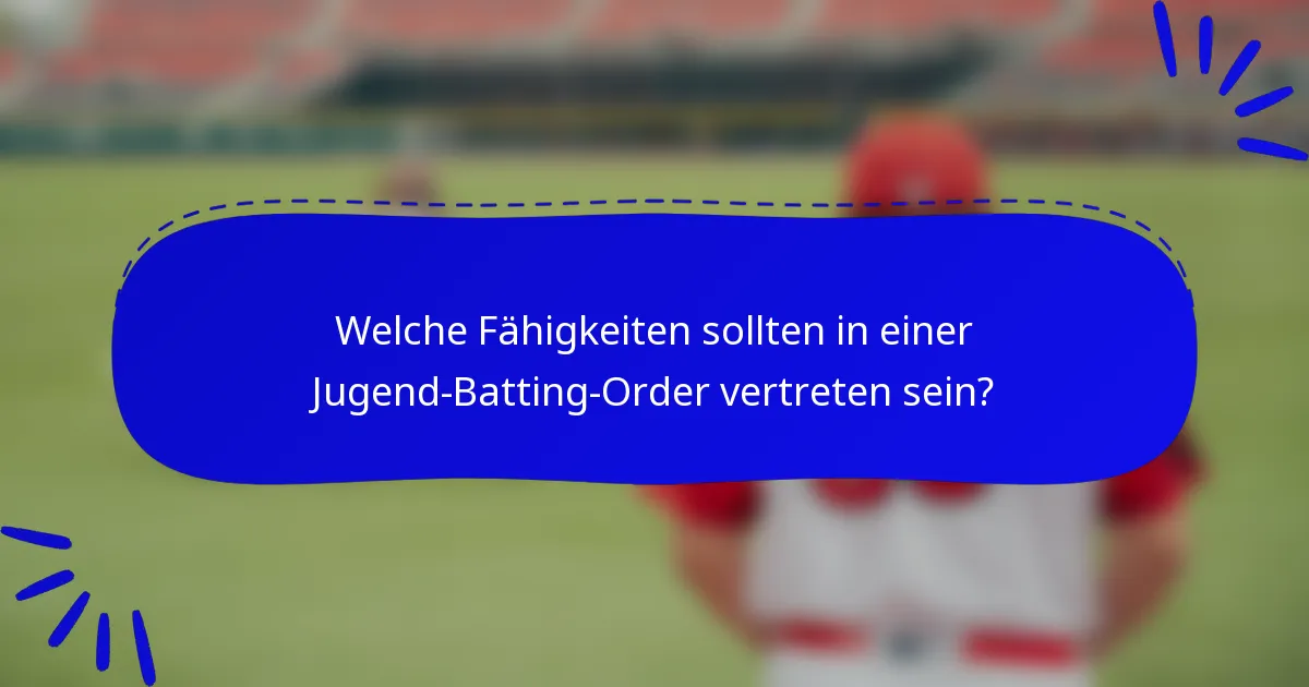 Welche Fähigkeiten sollten in einer Jugend-Batting-Order vertreten sein?