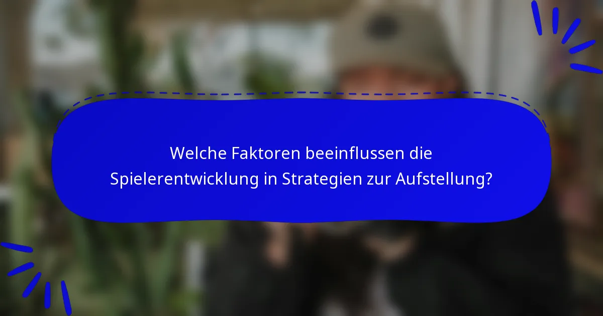 Welche Faktoren beeinflussen die Spielerentwicklung in Strategien zur Aufstellung?
