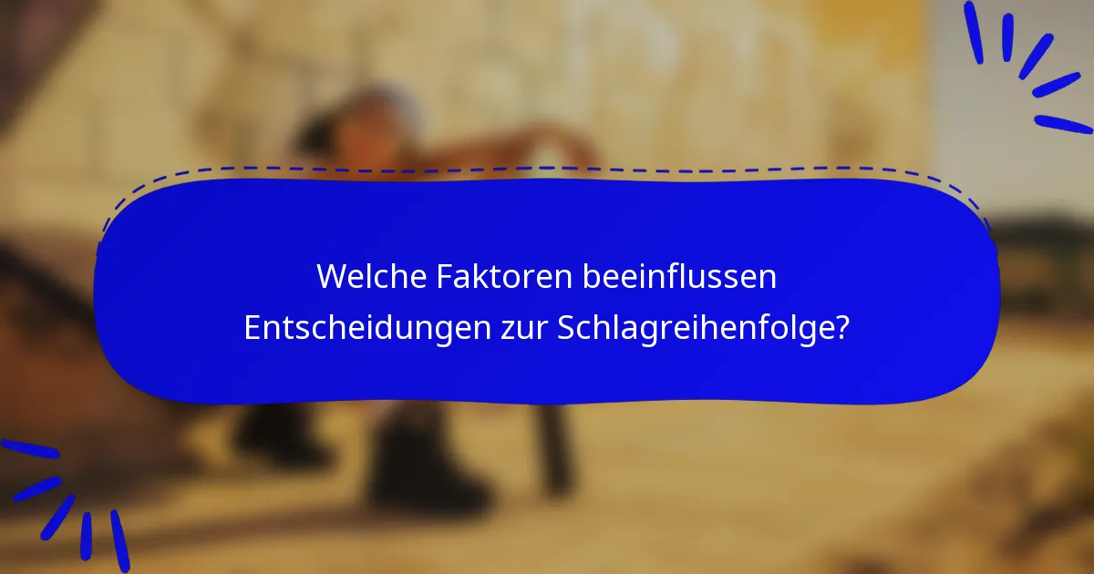 Welche Faktoren beeinflussen Entscheidungen zur Schlagreihenfolge?
