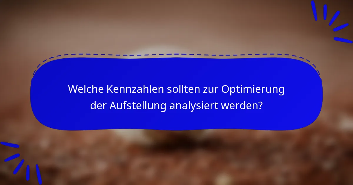 Welche Kennzahlen sollten zur Optimierung der Aufstellung analysiert werden?