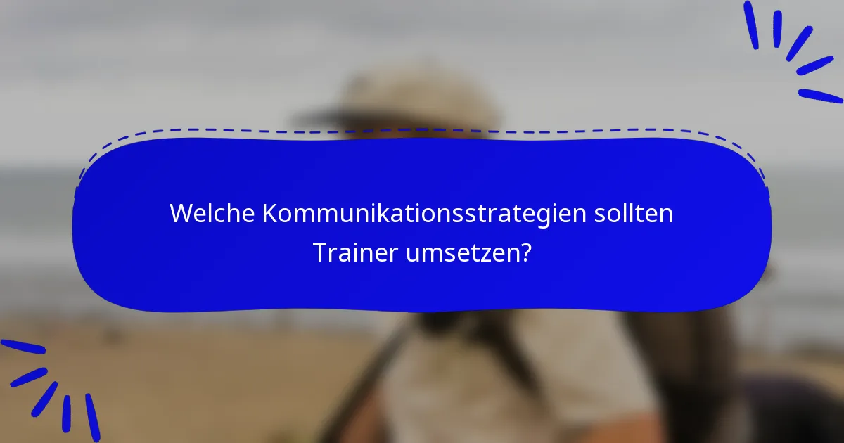 Welche Kommunikationsstrategien sollten Trainer umsetzen?
