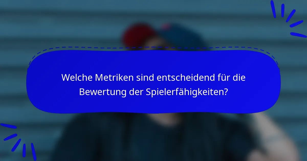 Welche Metriken sind entscheidend für die Bewertung der Spielerfähigkeiten?