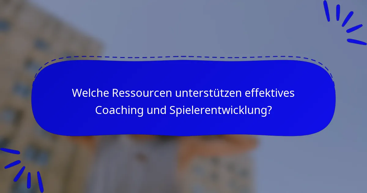 Welche Ressourcen unterstützen effektives Coaching und Spielerentwicklung?