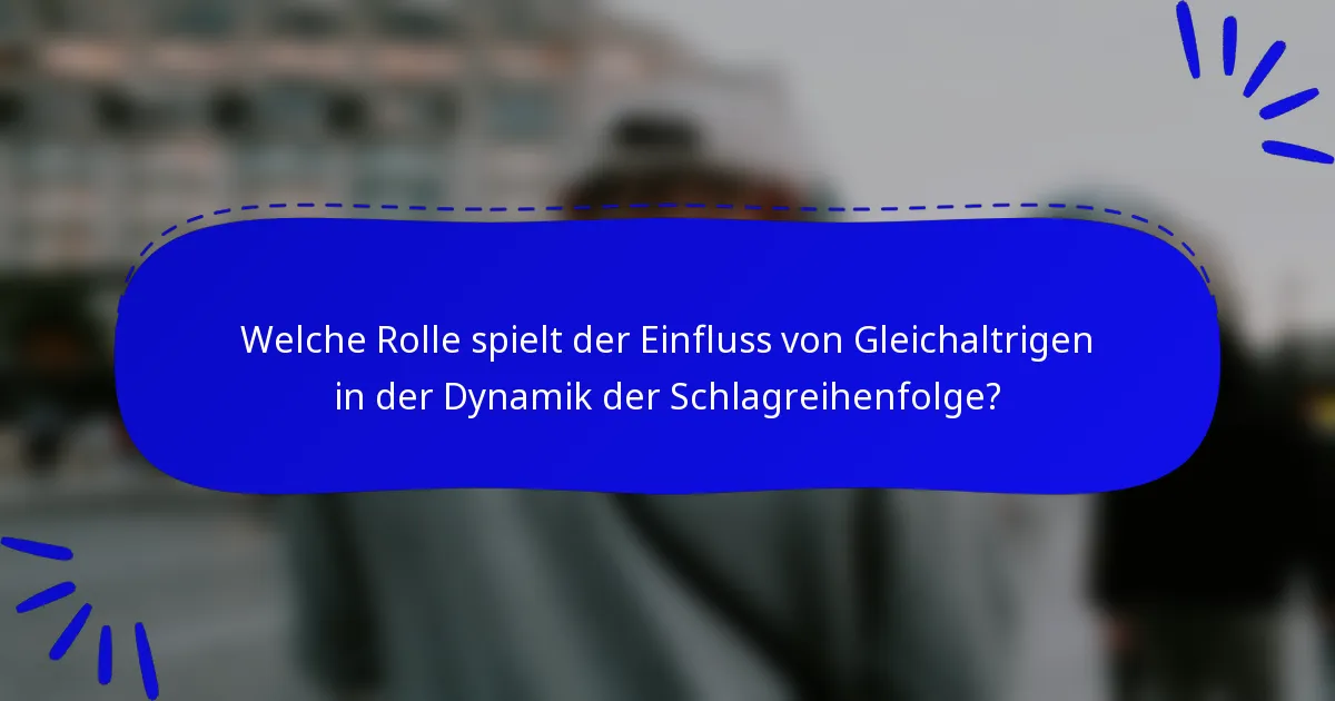Welche Rolle spielt der Einfluss von Gleichaltrigen in der Dynamik der Schlagreihenfolge?