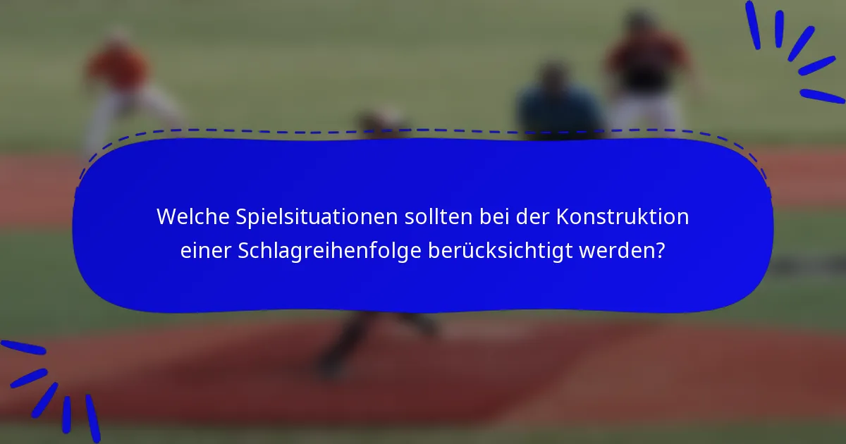 Welche Spielsituationen sollten bei der Konstruktion einer Schlagreihenfolge berücksichtigt werden?