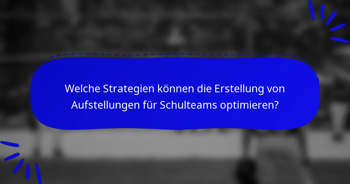 Welche Strategien können die Erstellung von Aufstellungen für Schulteams optimieren?
