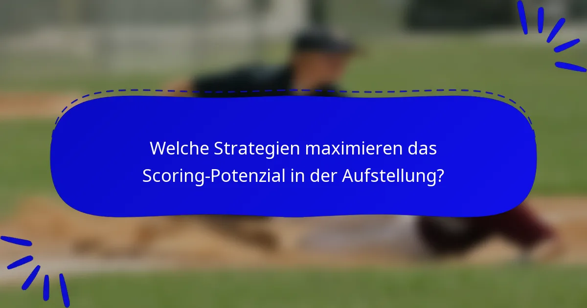 Welche Strategien maximieren das Scoring-Potenzial in der Aufstellung?
