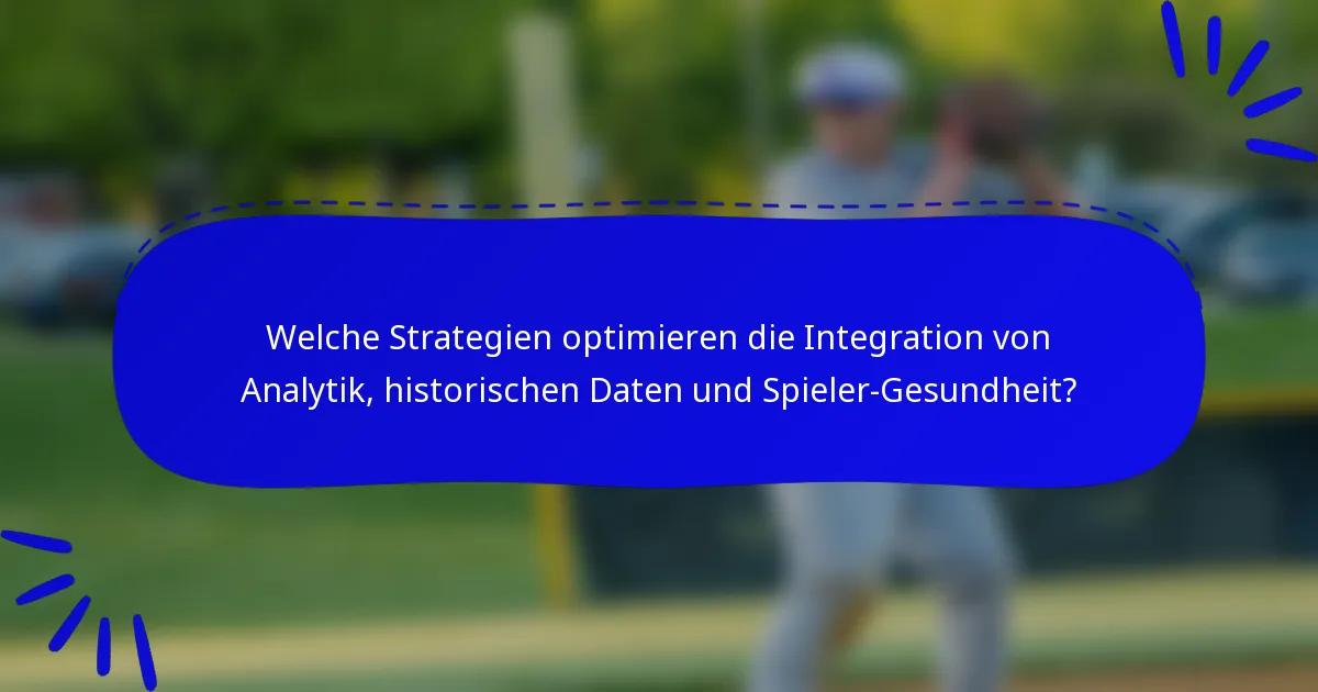 Welche Strategien optimieren die Integration von Analytik, historischen Daten und Spieler-Gesundheit?