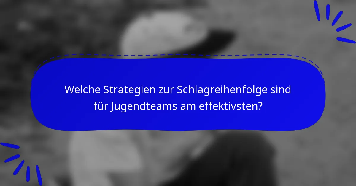 Welche Strategien zur Schlagreihenfolge sind für Jugendteams am effektivsten?
