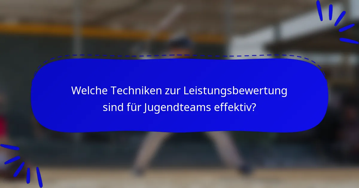 Welche Techniken zur Leistungsbewertung sind für Jugendteams effektiv?