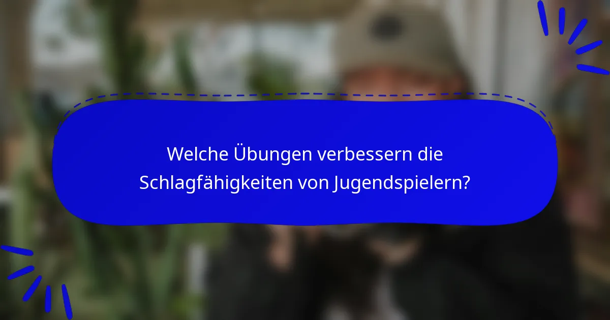 Welche Übungen verbessern die Schlagfähigkeiten von Jugendspielern?
