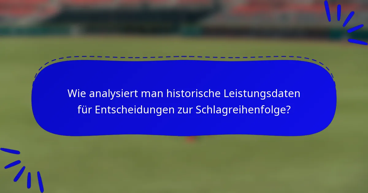 Wie analysiert man historische Leistungsdaten für Entscheidungen zur Schlagreihenfolge?