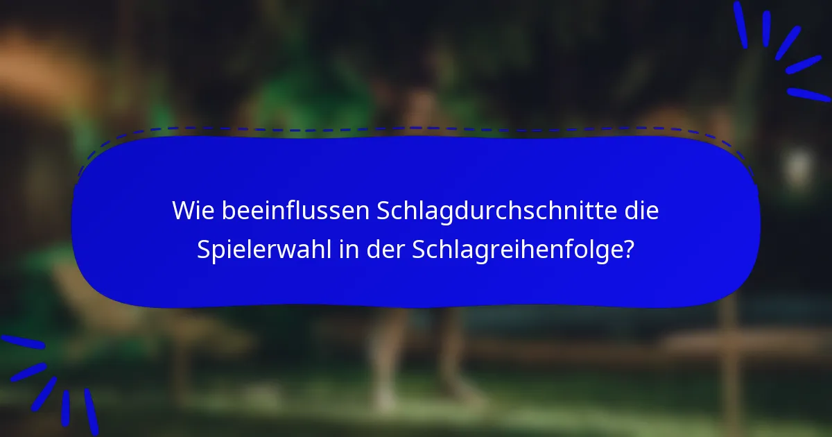 Wie beeinflussen Schlagdurchschnitte die Spielerwahl in der Schlagreihenfolge?