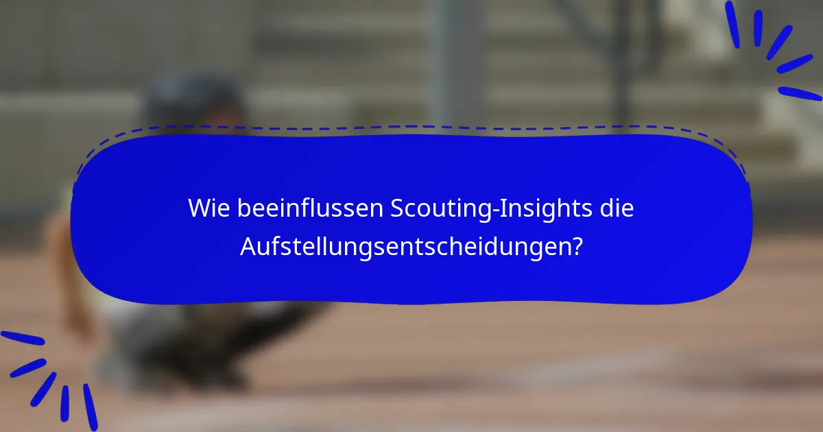 Wie beeinflussen Scouting-Insights die Aufstellungsentscheidungen?