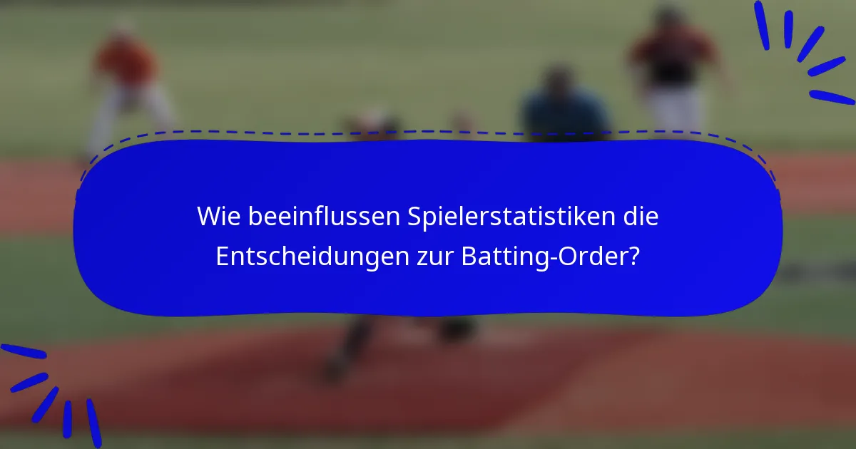 Wie beeinflussen Spielerstatistiken die Entscheidungen zur Batting-Order?
