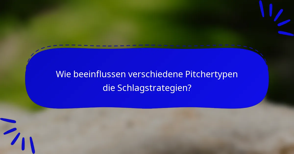 Wie beeinflussen verschiedene Pitchertypen die Schlagstrategien?