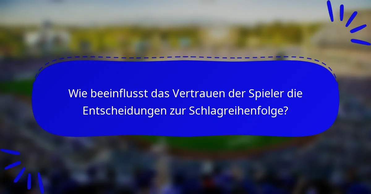 Wie beeinflusst das Vertrauen der Spieler die Entscheidungen zur Schlagreihenfolge?