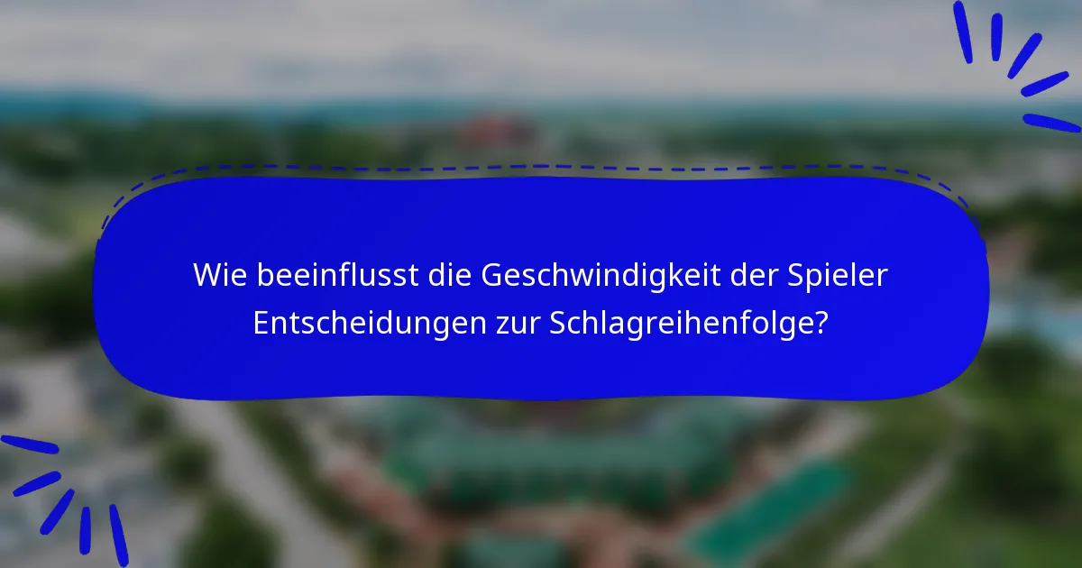 Wie beeinflusst die Geschwindigkeit der Spieler Entscheidungen zur Schlagreihenfolge?