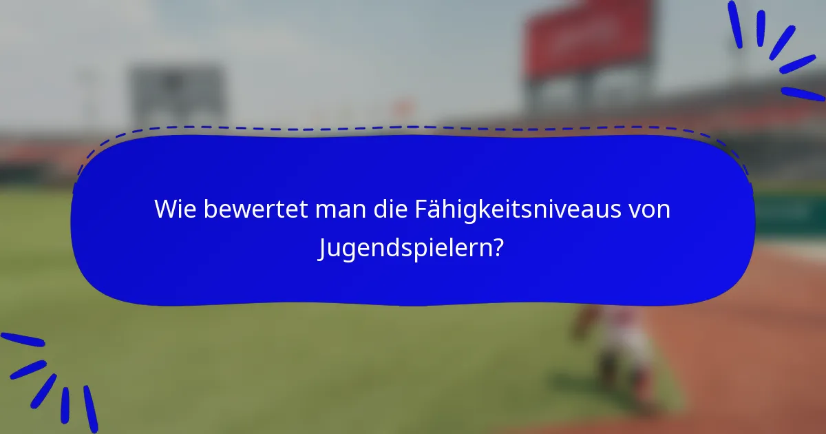 Wie bewertet man die Fähigkeitsniveaus von Jugendspielern?