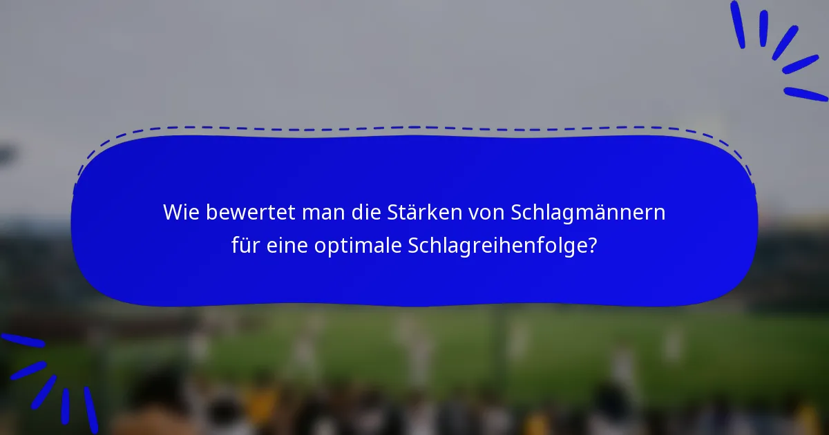 Wie bewertet man die Stärken von Schlagmännern für eine optimale Schlagreihenfolge?