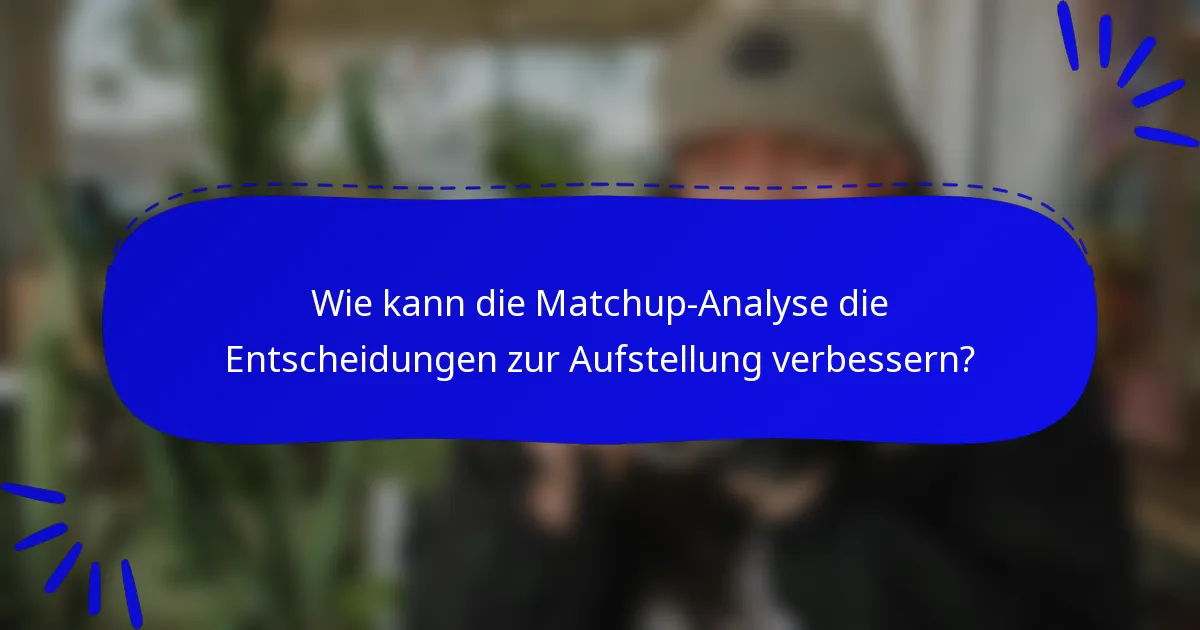 Wie kann die Matchup-Analyse die Entscheidungen zur Aufstellung verbessern?