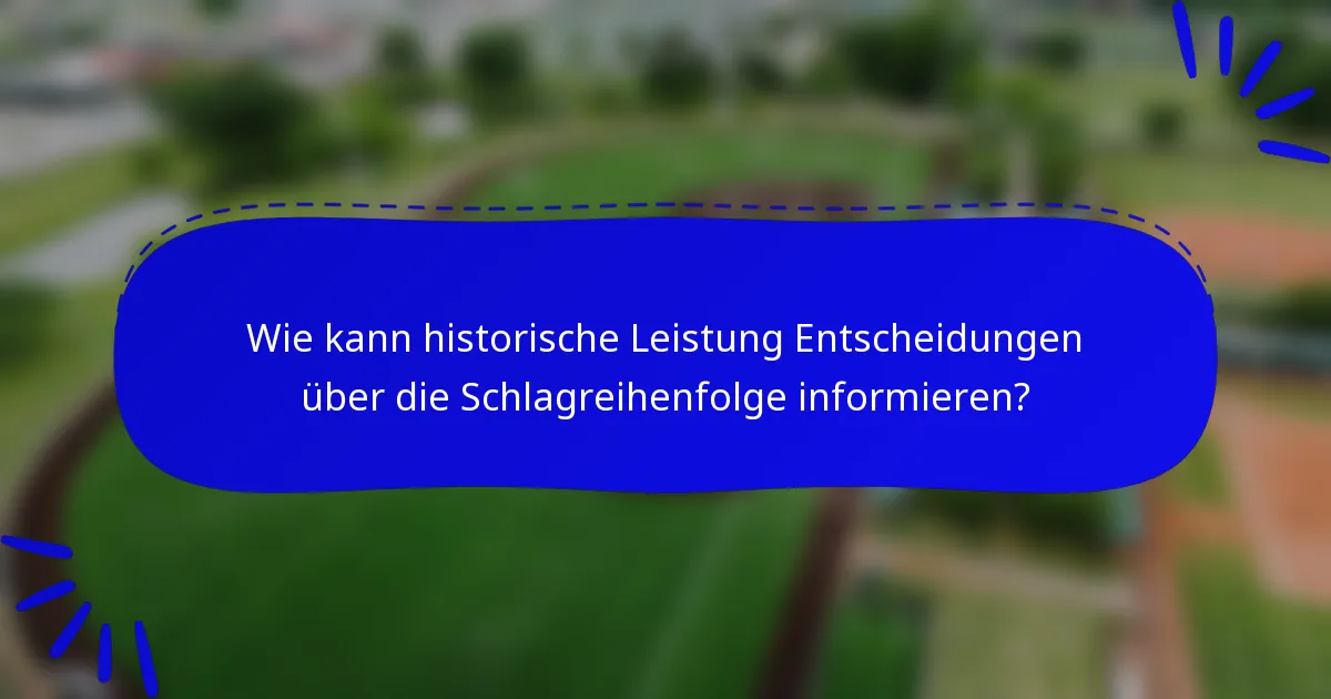 Wie kann historische Leistung Entscheidungen über die Schlagreihenfolge informieren?