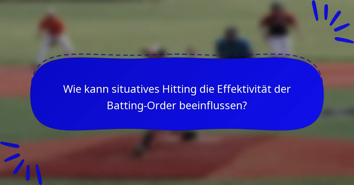 Wie kann situatives Hitting die Effektivität der Batting-Order beeinflussen?