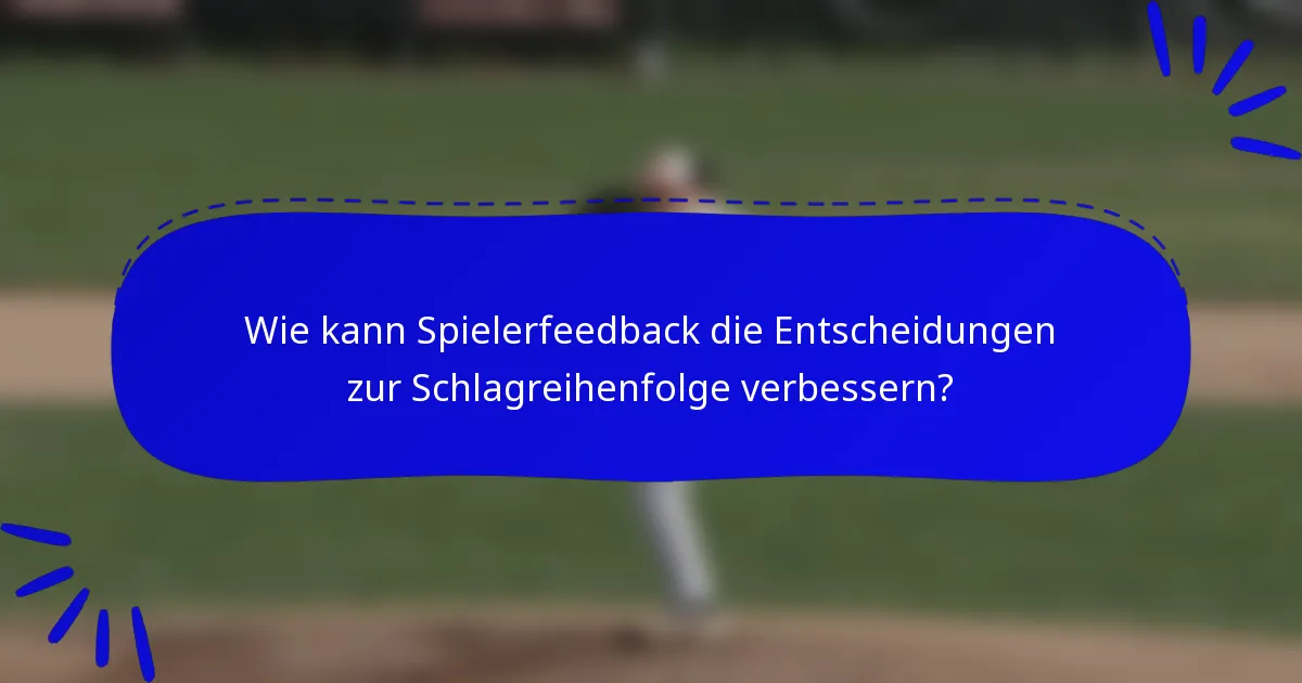 Wie kann Spielerfeedback die Entscheidungen zur Schlagreihenfolge verbessern?