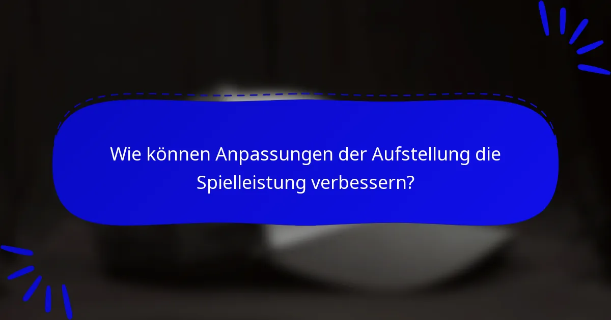 Wie können Anpassungen der Aufstellung die Spielleistung verbessern?