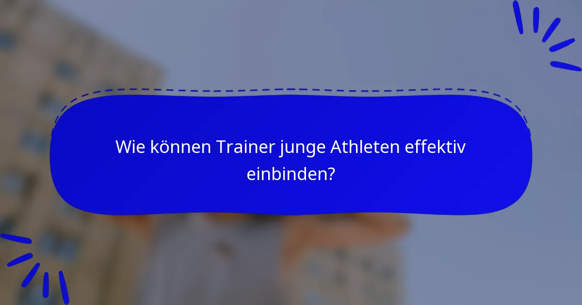 Wie können Trainer junge Athleten effektiv einbinden?