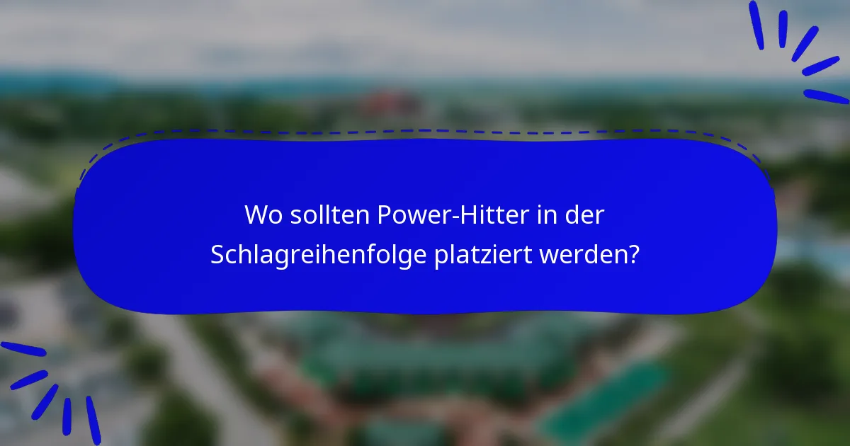 Wo sollten Power-Hitter in der Schlagreihenfolge platziert werden?